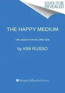 Das glückliche Medium: Lebenslektionen von der anderen Seite - The Happy Medium: Life Lessons from the Other Side