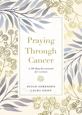 Mit Gebet durch den Krebs: Eine 90-tägige Andacht für Frauen - Praying Through Cancer: A 90-Day Devotional for Women