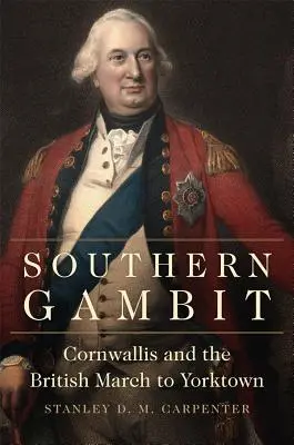 Southern Gambit, Band 65: Cornwallis und der britische Marsch nach Yorktown - Southern Gambit, Volume 65: Cornwallis and the British March to Yorktown