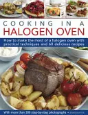 Kochen im Halogenofen: Praktische Techniken und 60 leckere Rezepte für die optimale Nutzung eines Halogenherds: Mit mehr als 300 Schritt-für-Schritt - Cooking in a Halogen Oven: How to Make the Most of a Halogen Cooker with Practical Techniques and 60 Delicious Recipes: With More Than 300 Step-B