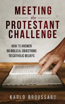 Der protestantischen Herausforderung begegnen: Wie man 50 biblische Einwände gegen katholische Glaubensvorstellungen beantwortet - Meeting the Protestant Challenge: How to Answer 50 Biblical Objections to Catholic Beliefs