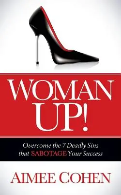 Frau hoch! Überwinde die 7 Todsünden, die deinen Erfolg sabotieren - Woman Up!: Overcome the 7 Deadly Sins That Sabotage Your Success