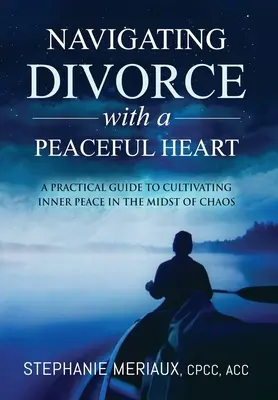 Mit einem friedlichen Herzen durch die Scheidung: Ein praktischer Leitfaden zur Kultivierung des inneren Friedens inmitten des Chaos - Navigating Divorce with a Peaceful Heart: A Practical Guide to Cultivating Inner Peace in the Midst of Chaos