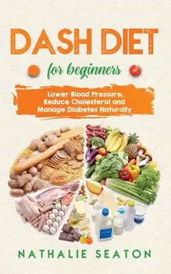 DASH DIET für Einsteiger: Den Blutdruck senken, den Cholesterinspiegel reduzieren und Diabetes natürlich bewältigen: Beste Diät seit 8 Jahren in Folge: Ist das etwas für Sie? - DASH DIET For Beginners: Lower Blood Pressure, Reduce Cholesterol and Manage Diabetes Naturally: Best Diet 8 Years in a Row: Is It For You?