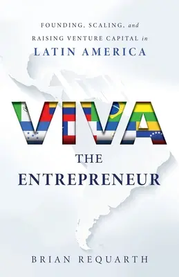 Viva la Entrepreneur: Gründung, Skalierung und Beschaffung von Risikokapital in Lateinamerika - Viva the Entrepreneur: Founding, Scaling, and Raising Venture Capital in Latin America