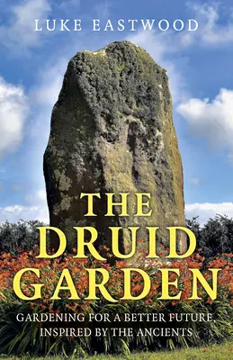 Der Druidengarten: Gärtnern für eine bessere Zukunft, inspiriert durch die Antike - The Druid Garden: Gardening for a Better Future, Inspired by the Ancients