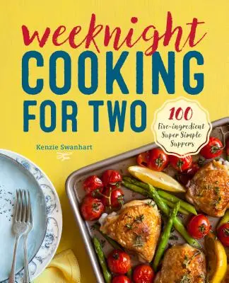 Kochen unter der Woche für zwei: 100 supereinfache Gerichte mit fünf Zutaten - Weeknight Cooking for Two: 100 Five-Ingredient Super Simple Suppers