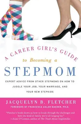 Leitfaden für Karrierefrauen, die Stiefmutter werden wollen: Expertenratschläge von anderen Stiefmüttern, wie Sie Ihren Job, Ihre Ehe und Ihre neuen Stiefkinder unter einen Hut bekommen - A Career Girl's Guide to Becoming a Stepmom: Expert Advice from Other Stepmoms on How to Juggle Your Job, Your Marriage, and Your New Stepkids