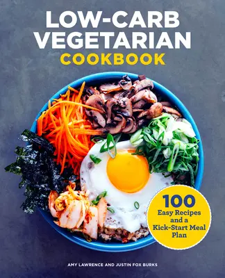 Vegetarisches Low-Carb-Kochbuch: 100 einfache Rezepte und ein Kick-Start-Mahlzeitenplan - Low-Carb Vegetarian Cookbook: 100 Easy Recipes and a Kick-Start Meal Plan