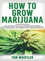 Wie man Marihuana anbaut: 3 Bücher in 1 - Der komplette Leitfaden für den Anbau von hochwertigem Gras im Innen- und Außenbereich - How to Grow Marijuana: 3 Books in 1 - The Complete Beginner's Guide for Growing Top-Quality Weed Indoors and Outdoors