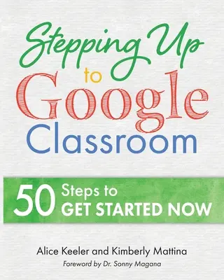 Der Einstieg in Google Classroom: 50 Schritte für Einsteiger zum Einstieg - Stepping Up to Google Classroom: 50 Steps for Beginners to Get Started