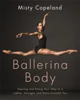 Ballerina Body - Tanzen und Essen auf dem Weg zu einem leichteren, stärkeren und anmutigeren Körper - Ballerina Body - Dancing and Eating Your Way to a Lighter, Stronger, and More Graceful You