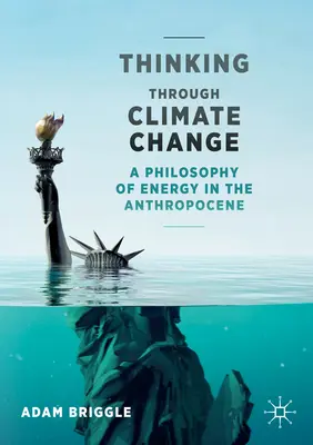 Den Klimawandel durchdenken: Eine Philosophie der Energie im Anthropozän - Thinking Through Climate Change: A Philosophy of Energy in the Anthropocene