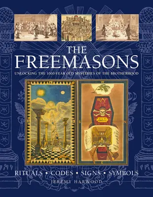 Die Freimaurer: Rituale, Codes, Zeichen, Symbole: Die Entschlüsselung der 1000 Jahre alten Geheimnisse der Bruderschaft - The Freemasons: Rituals, Codes, Signs, Symbols: Unlocking the 1000-Year Old Mysteries of the Brotherhood