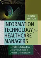 Informationstechnologie für Manager im Gesundheitswesen, Neunte Ausgabe - Information Technology for Healthcare Managers, Ninth Edition