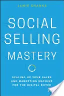 Social Selling Mastery: Skalieren Sie Ihre Vertriebs- und Marketingmaschine für den digitalen Einkäufer - Social Selling Mastery: Scaling Up Your Sales and Marketing Machine for the Digital Buyer