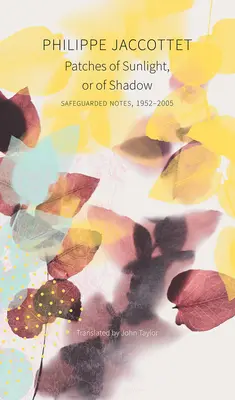 Flecken von Sonnenlicht oder Schatten: Bewahrte Notizen, 1952-2005 - Patches of Sunlight, or of Shadow: Safeguarded Notes, 1952-2005