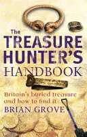 Treasure Hunter's Handbook - Großbritanniens vergrabene Schätze - und wie man sie findet - Treasure Hunter's Handbook - Britain's buried treasure - and how to find it