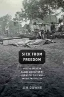 Krank vor Freiheit: Afrikanisch-amerikanische Krankheiten und Leiden während des Bürgerkriegs und der Rekonstruktion - Sick from Freedom: African-American Illness and Suffering During the Civil War and Reconstruction