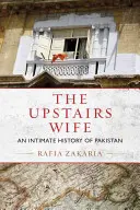 Die Ehefrau von oben: Eine intime Geschichte Pakistans - The Upstairs Wife: An Intimate History of Pakistan