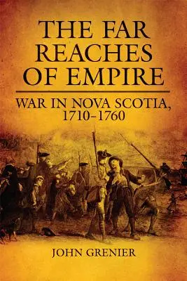 The Far Reaches of Empire, Band 16: Krieg in Neuschottland, 1710-1760 - The Far Reaches of Empire, Volume 16: War in Nova Scotia, 1710-1760