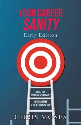 Ihre berufliche Vernunft: Early Edition: Was die Erfolgreichen früh tun, um einen Blick von oben zu garantieren - Your Career Sanity: Early Edition: What the Successful Do Early to Guarantee a View from the Top