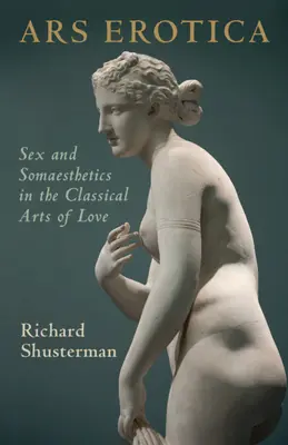 Ars Erotica: Sex und Somaesthetik in den klassischen Liebeskünsten - Ars Erotica: Sex and Somaesthetics in the Classical Arts of Love