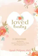 Geliebtes Baby: 31 Andachten, die Ihnen helfen, Ihr Kind nach einem Schwangerschaftsverlust zu betrauern und in Ehren zu halten - Loved Baby: 31 Devotions Helping You Grieve and Cherish Your Child After Pregnancy Loss