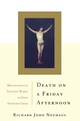 Tod an einem Freitagnachmittag: Meditationen über die letzten Worte Jesu vom Kreuz - Death on a Friday Afternoon: Meditations on the Last Words of Jesus from the Cross