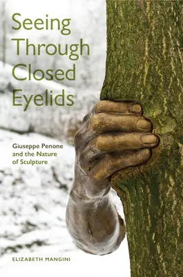 Sehen durch geschlossene Augenlider: Giuseppe Penone und die Natur der Bildhauerei - Seeing Through Closed Eyelids: Giuseppe Penone and the Nature of Sculpture