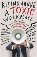 Sich über einen giftigen Arbeitsplatz erheben: Fürsorge für sich selbst in einer ungesunden Umgebung - Rising Above a Toxic Workplace: Taking Care of Yourself in an Unhealthy Environment