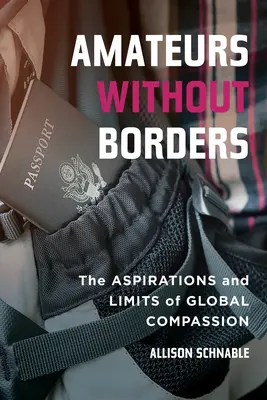 Amateure ohne Grenzen: Die Bestrebungen und Grenzen des globalen Mitgefühls - Amateurs Without Borders: The Aspirations and Limits of Global Compassion