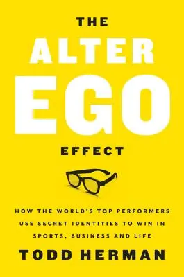 Der Alter-Ego-Effekt: Die Macht der geheimen Identitäten, die Ihr Leben verändern - The Alter Ego Effect: The Power of Secret Identities to Transform Your Life