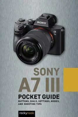 Sony A7 III: Taschenbuch: Tasten, Regler, Einstellungen, Modi und Aufnahmetipps - Sony A7 III: Pocket Guide: Buttons, Dials, Settings, Modes, and Shooting Tips