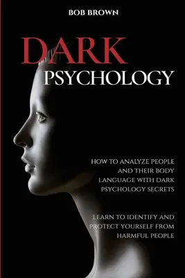 Dunkle Psychologie: Wie man Menschen und ihre Körpersprache mit den Geheimnissen der dunklen Psychologie analysiert. Lernen Sie, sich selbst zu identifizieren und zu schützen von - Dark Psychology: How to analyze people and their body language with dark psychology secrets. Learn to Identify and Protect Yourself fro