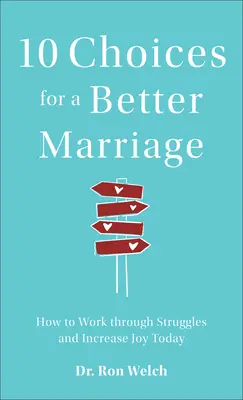 10 Entscheidungen für eine bessere Ehe: Wie Sie Ihre Probleme bewältigen und Ihre Freude steigern können - 10 Choices for a Better Marriage: How to Work Through Struggles and Increase Joy Today