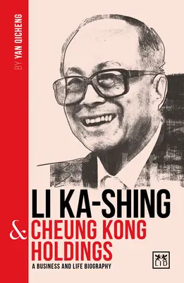 Li Ka-Shing und die Cheung Kong Holdings: Eine Biographie über einen der größten Unternehmer Chinas - Li Ka-Shing & Cheung Kong Holdings: A Biography of One of China's Greatest Entrepreneurs