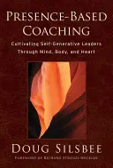 Präsenzbasiertes Coaching: Die Kultivierung selbstgenerativer Führungskräfte durch Geist, Körper und Herz - Presence-Based Coaching: Cultivating Self-Generative Leaders Through Mind, Body, and Heart