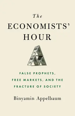 Die Stunde der Ökonomen: Falsche Propheten, freie Märkte und die Zerrüttung der Gesellschaft - The Economists' Hour: False Prophets, Free Markets, and the Fracture of Society