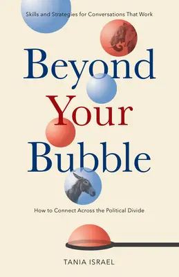 Beyond Your Bubble: Wie man über die politische Kluft hinweg Kontakte knüpft, Fähigkeiten und Strategien für funktionierende Konversationen - Beyond Your Bubble: How to Connect Across the Political Divide, Skills and Strategies for Conversations That Work