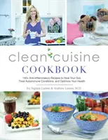 Clean Cuisine Kochbuch: 130+ entzündungshemmende Rezepte, um Ihren Darm zu heilen, Autoimmunkrankheiten zu behandeln und Ihre Gesundheit zu optimieren - Clean Cuisine Cookbook: 130+ Anti-Inflammatory Recipes to Heal Your Gut, Treat Autoimmune Conditions, and Optimize Your Health