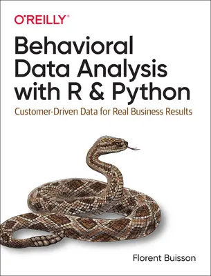 Verhaltensbasierte Datenanalyse mit R und Python: Kundengesteuerte Daten für echte Geschäftsergebnisse - Behavioral Data Analysis with R and Python: Customer-Driven Data for Real Business Results