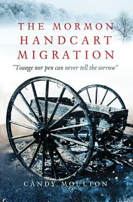 Die Handkarrenwanderung der Mormonen: Weder Zunge noch Feder können den Schmerz beschreiben - The Mormon Handcart Migration: Tounge Nor Pen Can Never Tell the Sorrow