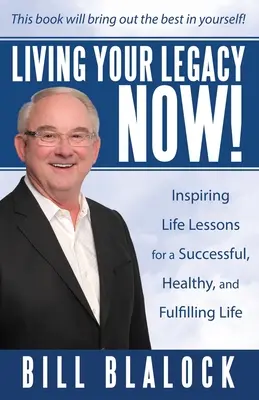 Lebe dein Vermächtnis jetzt! Inspirierende Lebenslektionen für ein erfolgreiches, gesundes und erfülltes Leben - Living Your Legacy Now!: Inspiring Life Lessons for a Successful, Healthy, and Fulfilling Life