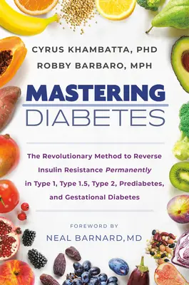 Diabetes meistern: Die revolutionäre Methode zur dauerhaften Überwindung der Insulinresistenz bei Typ 1, Typ 1,5, Typ 2, Prädiabetes und Gesta - Mastering Diabetes: The Revolutionary Method to Reverse Insulin Resistance Permanently in Type 1, Type 1.5, Type 2, Prediabetes, and Gesta