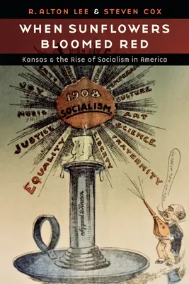 Als die Sonnenblumen rot blühten: Kansas und der Aufstieg des Sozialismus in Amerika - When Sunflowers Bloomed Red: Kansas and the Rise of Socialism in America