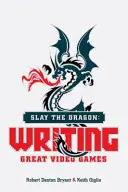 Töte den Drachen: Große Videospiele schreiben - Slay the Dragon: Writing Great Video Games