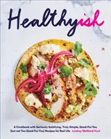 Healthyish: Ein Kochbuch mit ernsthaft befriedigenden, wirklich einfachen, wohltuenden (aber nicht zu wohltuenden) Rezepten für das wahre Leben - Healthyish: A Cookbook with Seriously Satisfying, Truly Simple, Good-For-You (But Not Too Good-For-You) Recipes for Real Life