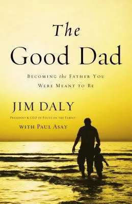 Der gute Vater: Wie Sie der Vater werden, der Sie sein sollten - The Good Dad: Becoming the Father You Were Meant to Be