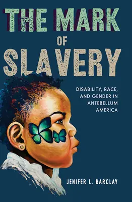 Das Zeichen der Sklaverei: Behinderung, Rasse und Geschlecht im Amerika der Vorkriegszeit - The Mark of Slavery: Disability, Race, and Gender in Antebellum America